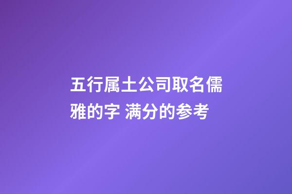 五行属土公司取名儒雅的字 满分的参考-第1张-公司起名-玄机派